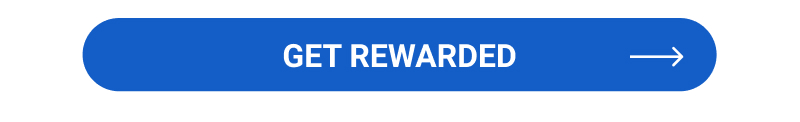 Get Rewarded >